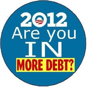  ARE YOU IN MORE DEBT Anti Obama 2012 Large 2.25 Magnet 