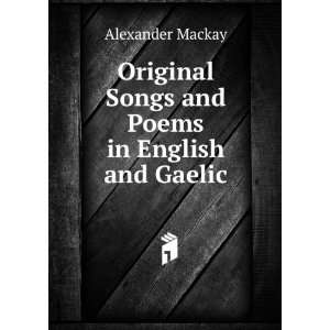  Original Songs and Poems in English and Gaelic Alexander 