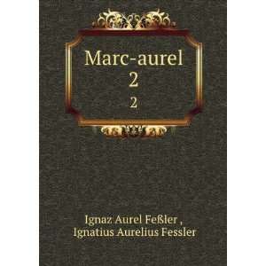  Marc aurel. 2 Ignatius Aurelius Fessler Ignaz Aurel FeÃ 