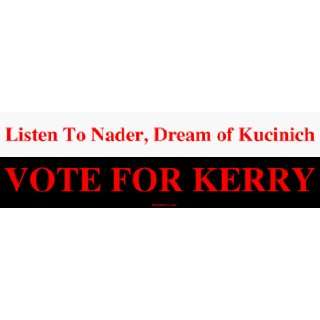 Listen To Nader, Dream of Kucinich VOTE FOR KERRY MINIATURE Sticker