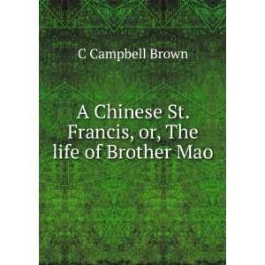   St. Francis, or, The life of Brother Mao: C Campbell Brown: Books
