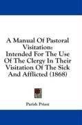 Manual Of Pastoral Visitation Intended For The Use Of The Clergy In 