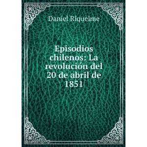    La revoluciÃ³n del 20 de abril de 1851 Daniel Riquelme Books