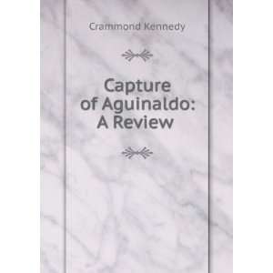  Capture of Aguinaldo A Review . Crammond Kennedy Books