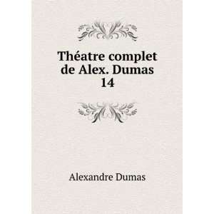    ThÃ©atre complet de Alex. Dumas. 14 Alexandre Dumas Books