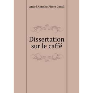    Dissertation sur le caffÃ© AndrÃ© Antoine Pierre Gentil Books