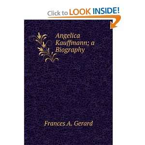  Angelica Kauffmann; a Biography: Frances A. Gerard: Books