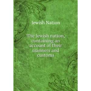 The Jewish nation, containing an account of their manners and customs 