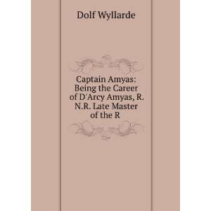  Captain Amyas Being the Career of DArcy Amyas, R.N.R 