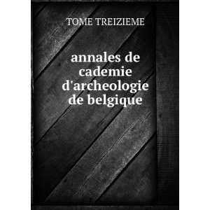   : annales de cademie darcheologie de belgique: TOME TREIZIEME: Books
