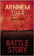 Battle Story: Arnhem 1944 45 Chris Brown