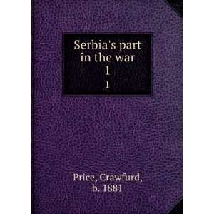  Serbias part in the war. 1 Crawfurd, b. 1881 Price 