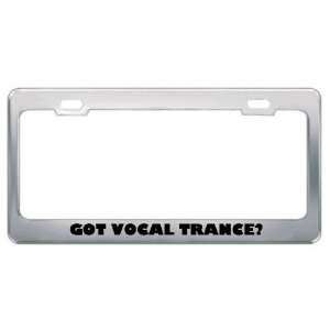 Got Vocal Trance? Music Musical Instrument Metal License Plate Frame 