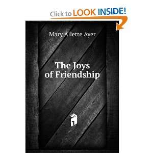  The Joys of Friendship Mary Allette Ayer Books