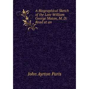   William George Maton, M. D Read at an . John Ayrton Paris Books