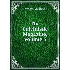  The Calvinistic Magazine, Volume 5: James Gallaher: Books