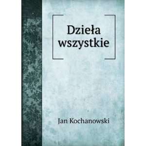  DzieÅa wszystkie: Jan Kochanowski: Books
