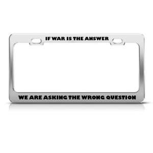  War Answer If Asking Wrong Question license plate frame 