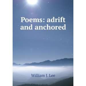  Poems: adrift and anchored: William J. Lee: Books