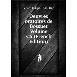   de Bossuet Volume v.5 (French Edition) Lebarq Joseph 1844 1897 Books