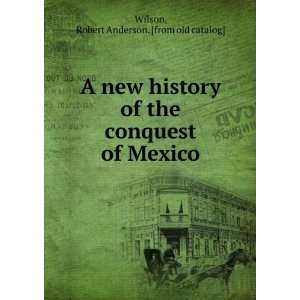  A new history of the conquest of Mexico Robert Anderson 
