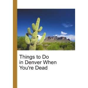  Things to Do in Denver When Youre Dead Ronald Cohn Jesse 