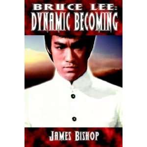    Bruce Lee: Dynamic Becoming [Paperback]: James Bishop: Books