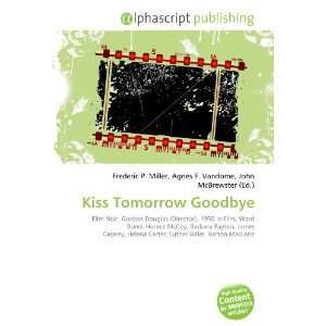  Kiss Tomorrow Goodbye (9786132919823): Books