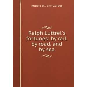   fortunes by rail, by road, and by sea Robert St. John Corbet Books