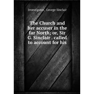  The Church and her accuser in the far North; or, Sir G 