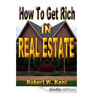  How To Get Rich In A Real Estate eBook: Robert W. Kent 