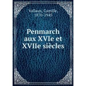   aux XVIe et XVIIe siÃ¨cles Camille, 1870 1945 Vallaux Books