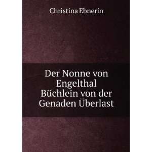   BÃ¼chlein von der Genaden Ã?berlast Christina Ebnerin Books