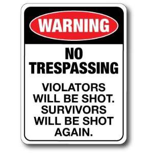   NOT TRESPASSING. VIOLATORS WILL BE SHOT. SURVIVORS WILL BE SHOT AGAIN