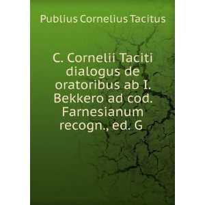   ad cod. Farnesianum recogn., ed. G . Publius Cornelius Tacitus Books