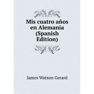  Mis cuatro aÃ±os en Alemania (Spanish Edition) James 