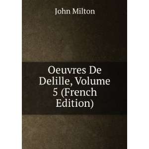  Oeuvres De Delille, Volume 5 (French Edition) John Milton Books