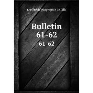    Bulletin. 61 62 SociÃ©tÃ© de gÃ©ographie de Lille Books