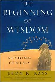The Beginning of Wisdom Reading Genesis, (0226425673), Leon R. Kass 