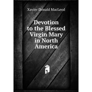   the Blessed Virgin Mary in North America Xavier Donald MacLeod Books