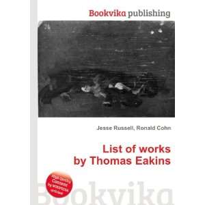  List of works by Thomas Eakins Ronald Cohn Jesse Russell Books