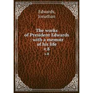   Edwards  with a memoir of his life. v.8 Jonathan Edwards Books