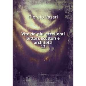   eccellenti pittori, scultori e architetti. 12 Giorgio Vasari Books