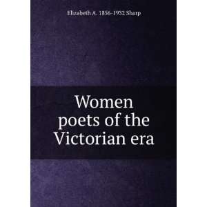  Women poets of the Victorian era Elizabeth A. 1856 1932 