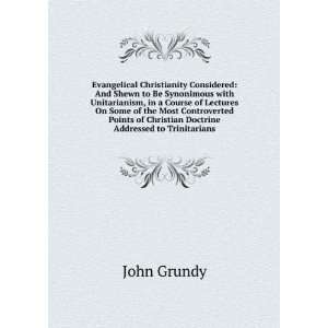   of Christian Doctrine Addressed to Trinitarians John Grundy Books