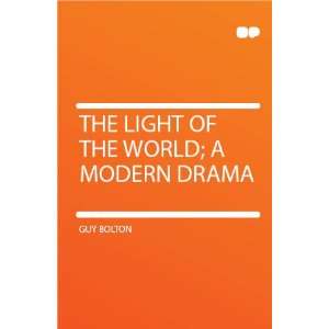  The Light of the World; a Modern Drama Guy Bolton Books