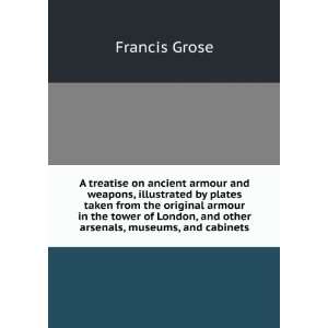   , and other arsenals, museums, and cabinets Francis Grose Books
