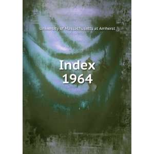  Index. 1964 University of Massachusetts at Amherst Books