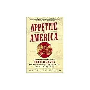  Appetite for America How Visionary Businessman Fred Harvey 