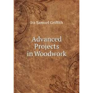  Advanced Projects in Woodwork Ira Samuel Griffith Books